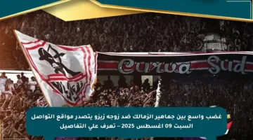 غضب واسع بين جماهير الزمالك ضد زوجة زيزو يتصدر مواقع التواصل السبت 09 أغسطس 2025 – تعرف على التفاصيل